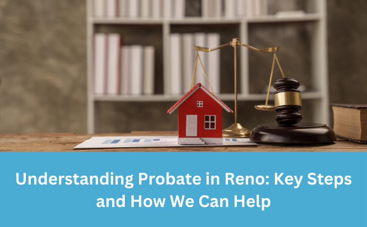  Understanding Probate in Nevada: Key Steps and How We Can Help